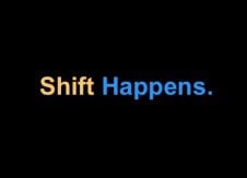 Shift Happens. What’s Next?