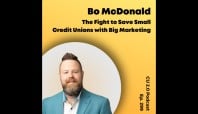 CU 2.0 Podcast Episode 299: Bo McDonald and the fight to save small credit unions with big marketing