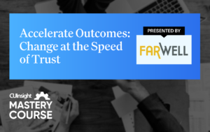 CUInsight Mastery Course—Accelerate outcomes: Change at the speed of trust